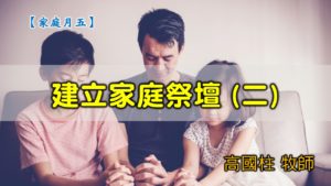 20200607高雄基督之家主日崇拜-家庭月-建立家庭祭壇(二)