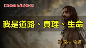 2021/09/05高雄基督之家主日崇拜-耶穌的自我介紹 (6)我是道路、真理、生命
