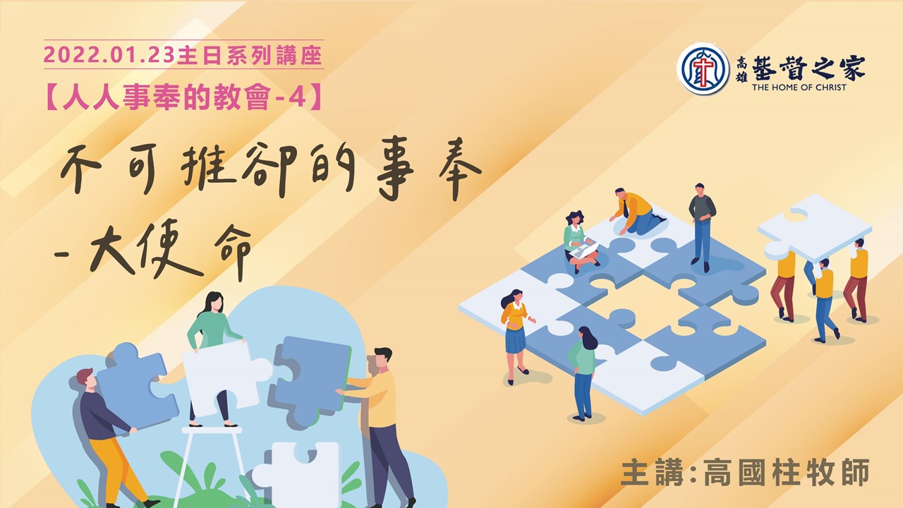 You are currently viewing 2022/01/23高雄基督之家主日崇拜-人人事奉的教會(四)不可推卻的事奉～大使命