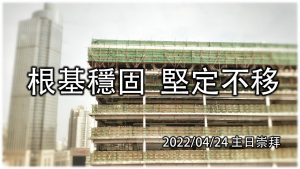 2022/04/24高雄基督之家主日崇拜-根基穩固 堅定不移